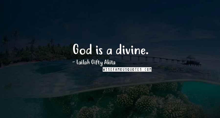 Lailah Gifty Akita Quotes: God is a divine.
