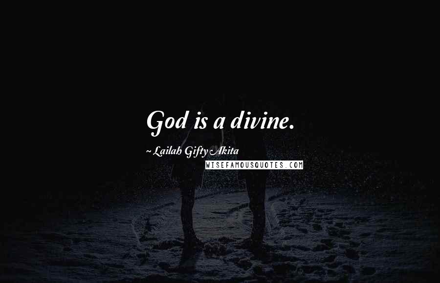 Lailah Gifty Akita Quotes: God is a divine.