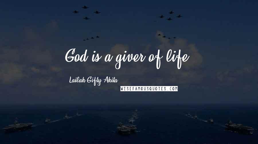 Lailah Gifty Akita Quotes: God is a giver of life.