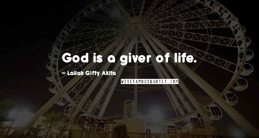 Lailah Gifty Akita Quotes: God is a giver of life.