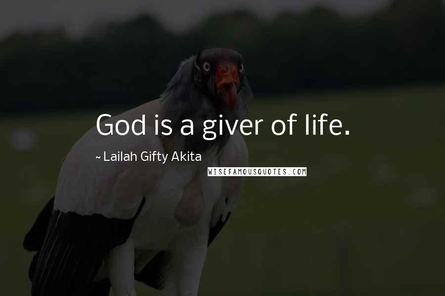 Lailah Gifty Akita Quotes: God is a giver of life.