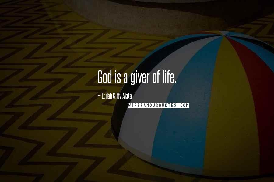 Lailah Gifty Akita Quotes: God is a giver of life.