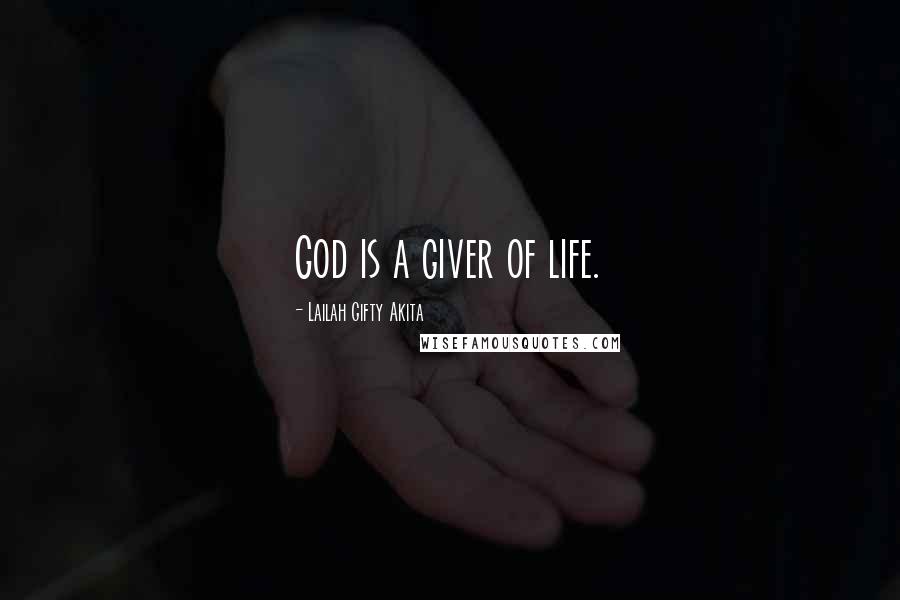 Lailah Gifty Akita Quotes: God is a giver of life.