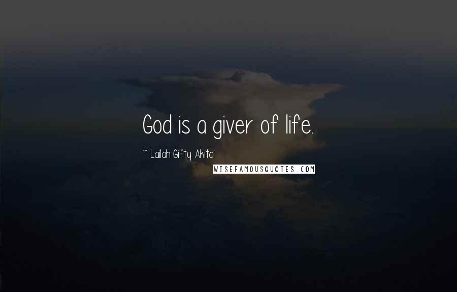 Lailah Gifty Akita Quotes: God is a giver of life.