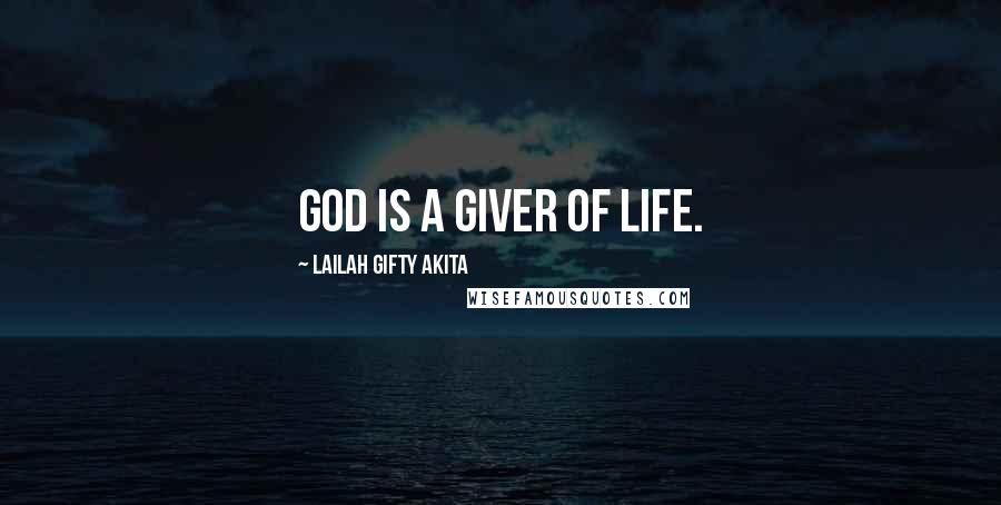 Lailah Gifty Akita Quotes: God is a giver of life.