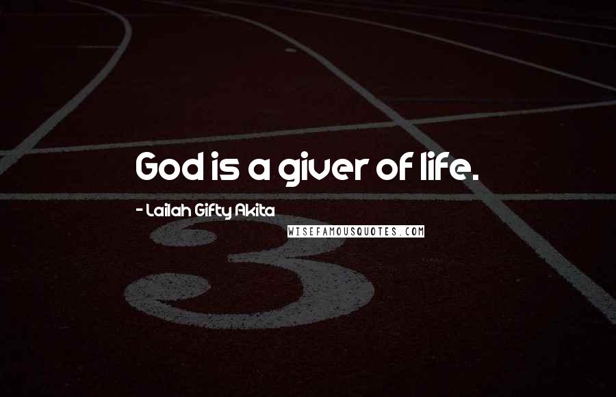 Lailah Gifty Akita Quotes: God is a giver of life.