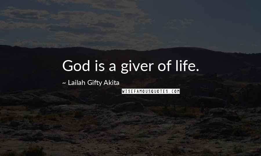 Lailah Gifty Akita Quotes: God is a giver of life.