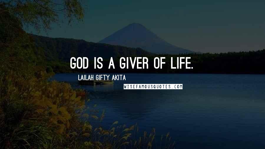 Lailah Gifty Akita Quotes: God is a giver of life.