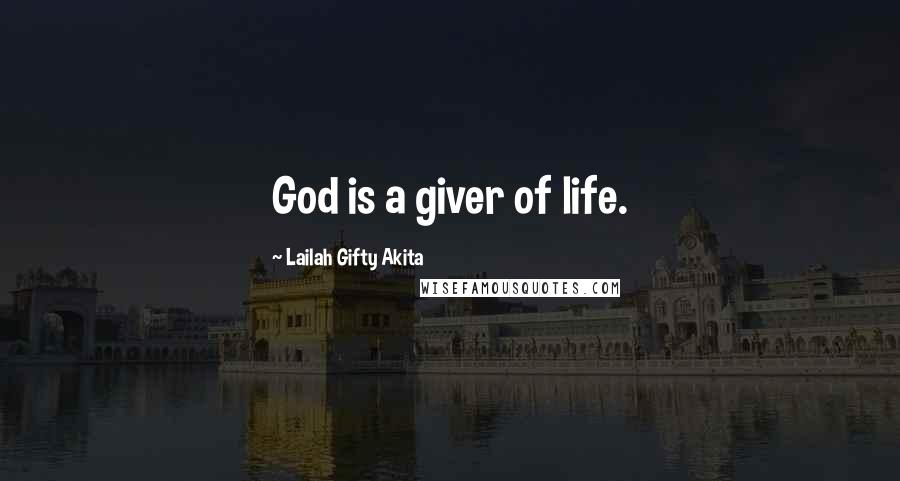 Lailah Gifty Akita Quotes: God is a giver of life.