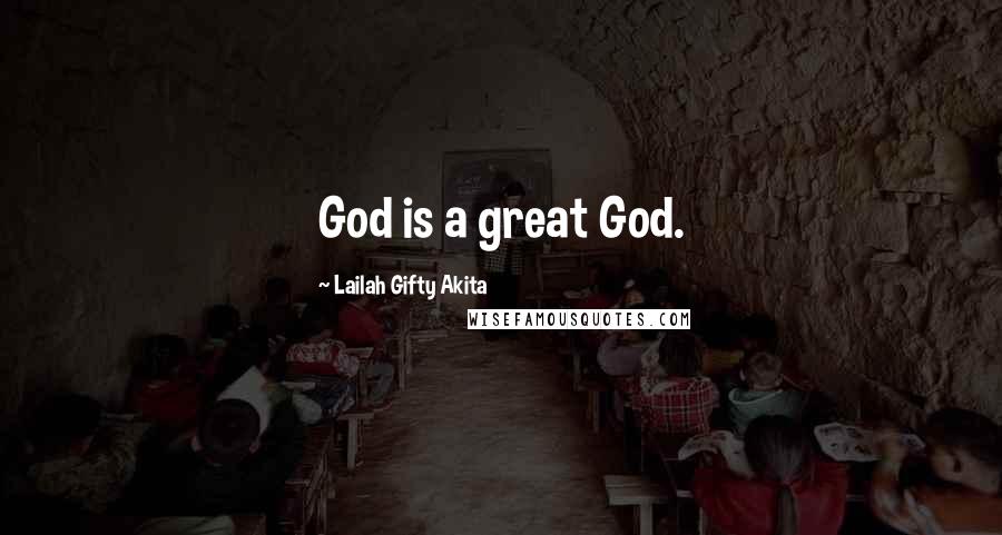 Lailah Gifty Akita Quotes: God is a great God.