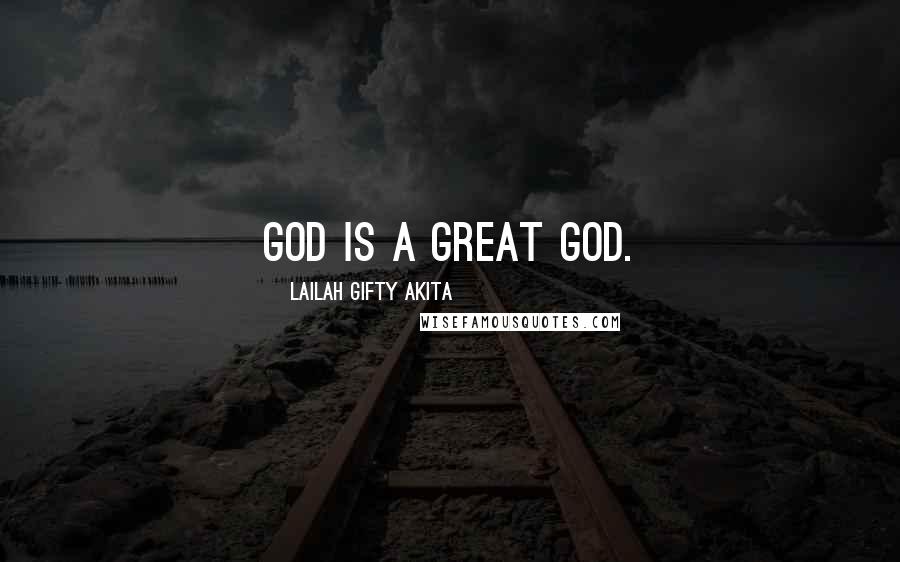 Lailah Gifty Akita Quotes: God is a great God.