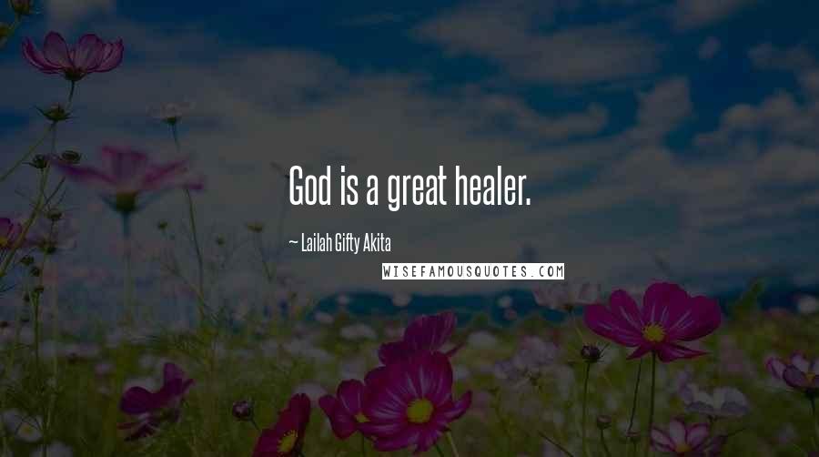 Lailah Gifty Akita Quotes: God is a great healer.