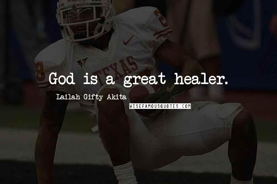 Lailah Gifty Akita Quotes: God is a great healer.