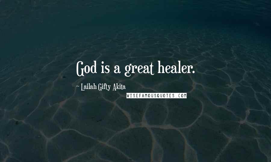Lailah Gifty Akita Quotes: God is a great healer.