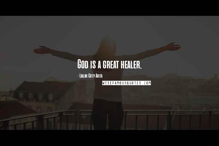 Lailah Gifty Akita Quotes: God is a great healer.