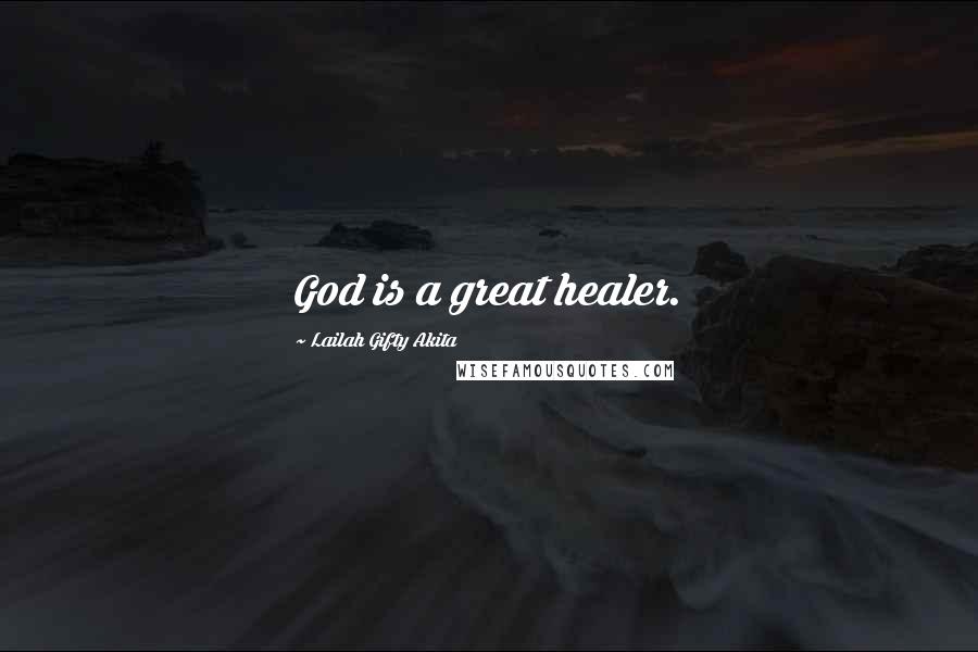 Lailah Gifty Akita Quotes: God is a great healer.