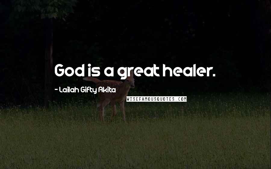 Lailah Gifty Akita Quotes: God is a great healer.