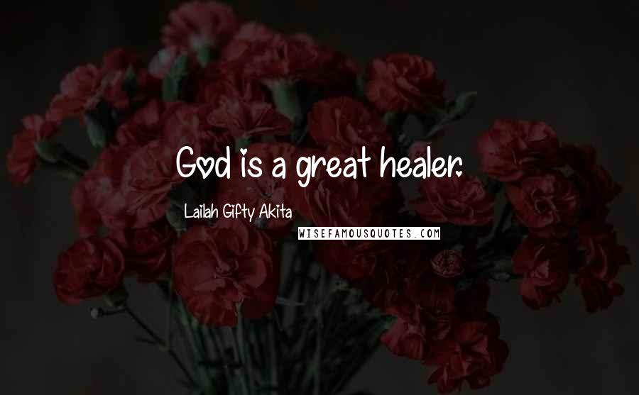 Lailah Gifty Akita Quotes: God is a great healer.