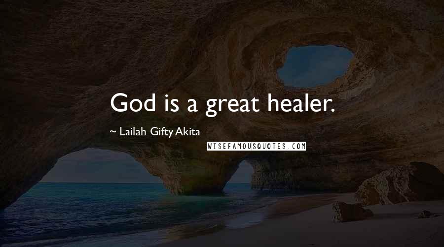 Lailah Gifty Akita Quotes: God is a great healer.