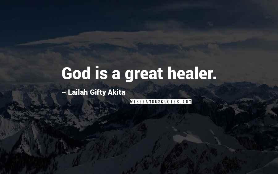 Lailah Gifty Akita Quotes: God is a great healer.