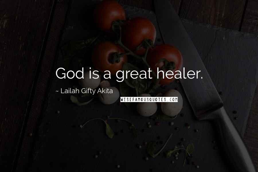 Lailah Gifty Akita Quotes: God is a great healer.