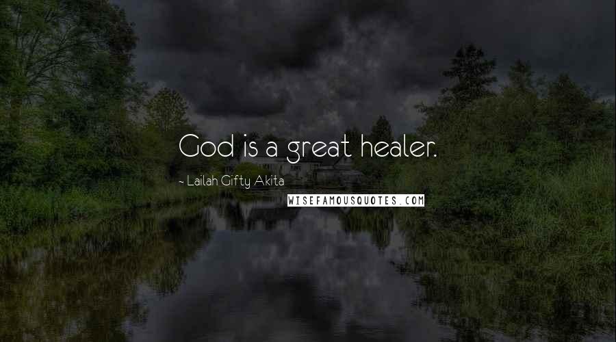 Lailah Gifty Akita Quotes: God is a great healer.