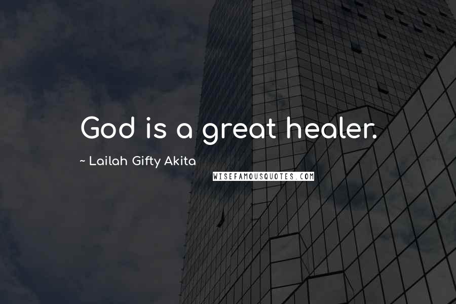 Lailah Gifty Akita Quotes: God is a great healer.