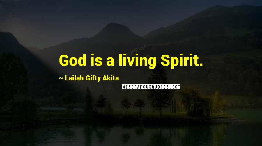 Lailah Gifty Akita Quotes: God is a living Spirit.