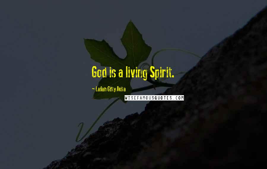 Lailah Gifty Akita Quotes: God is a living Spirit.