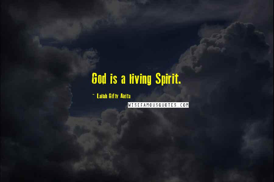Lailah Gifty Akita Quotes: God is a living Spirit.