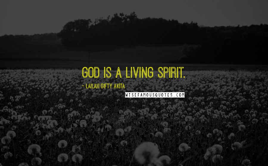 Lailah Gifty Akita Quotes: God is a living Spirit.