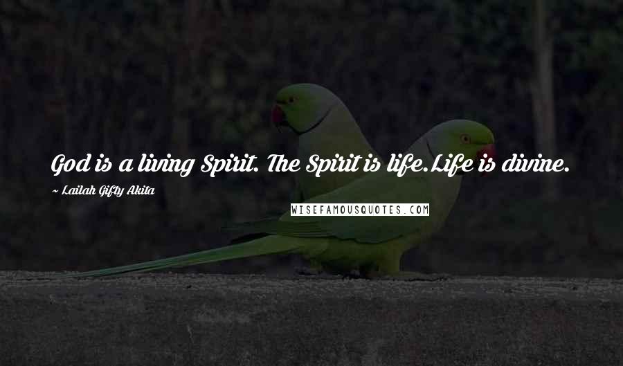 Lailah Gifty Akita Quotes: God is a living Spirit. The Spirit is life.Life is divine.