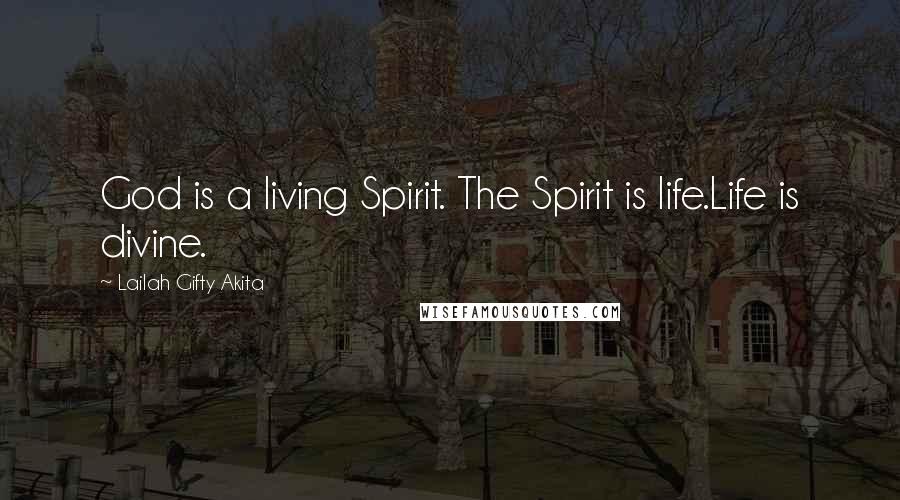 Lailah Gifty Akita Quotes: God is a living Spirit. The Spirit is life.Life is divine.