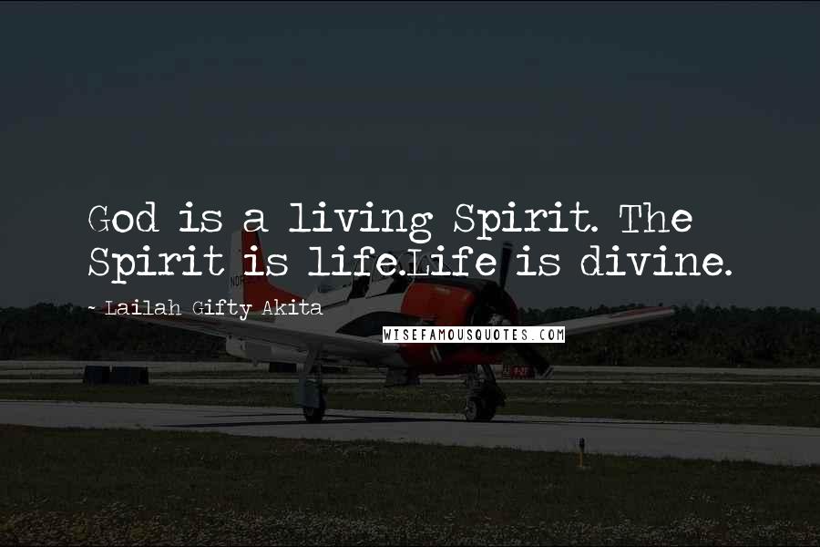 Lailah Gifty Akita Quotes: God is a living Spirit. The Spirit is life.Life is divine.