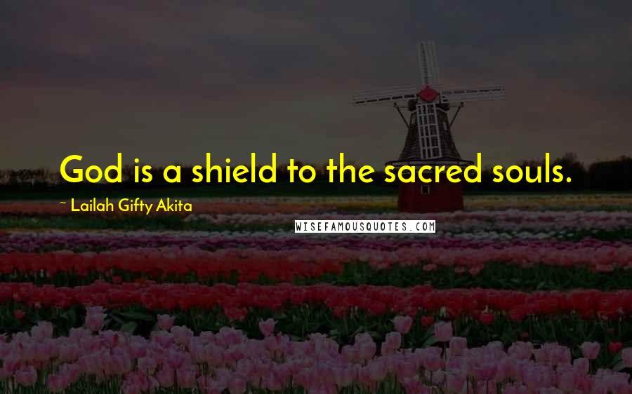 Lailah Gifty Akita Quotes: God is a shield to the sacred souls.