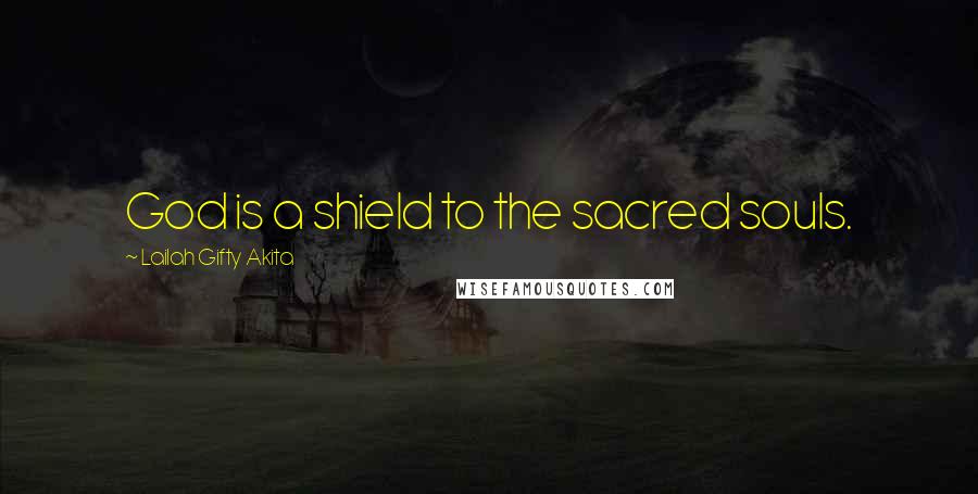 Lailah Gifty Akita Quotes: God is a shield to the sacred souls.