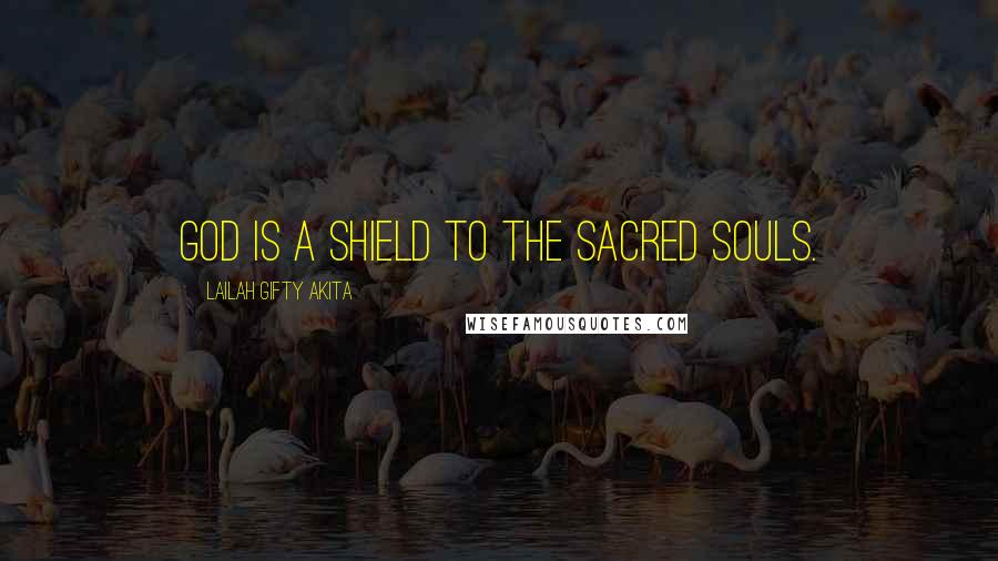 Lailah Gifty Akita Quotes: God is a shield to the sacred souls.