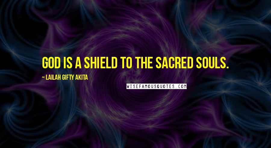 Lailah Gifty Akita Quotes: God is a shield to the sacred souls.