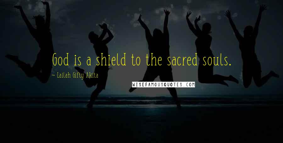 Lailah Gifty Akita Quotes: God is a shield to the sacred souls.