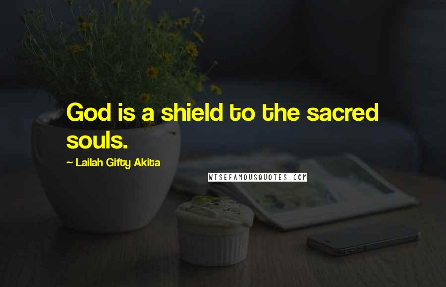Lailah Gifty Akita Quotes: God is a shield to the sacred souls.