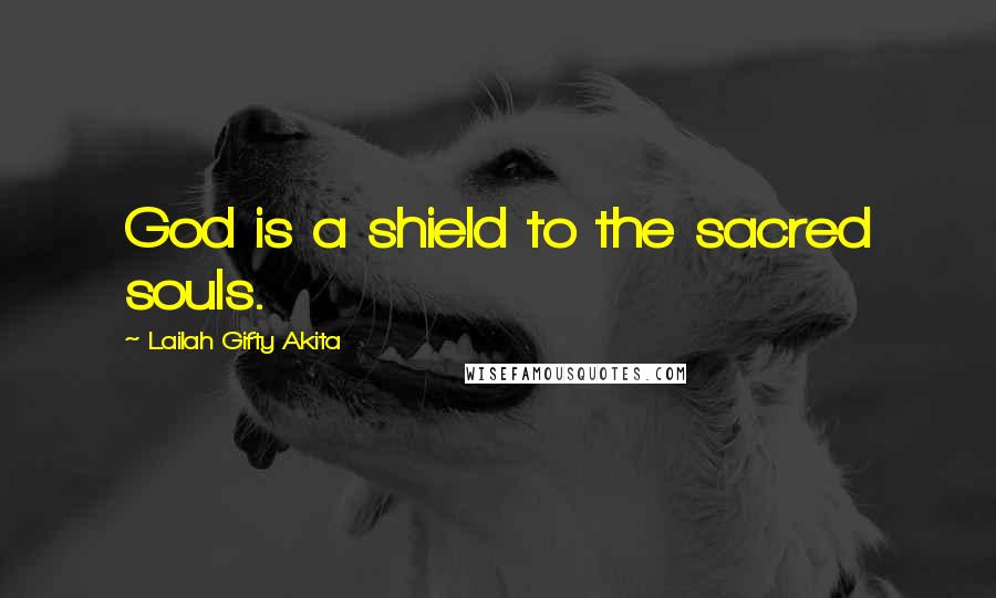 Lailah Gifty Akita Quotes: God is a shield to the sacred souls.