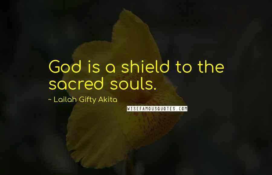 Lailah Gifty Akita Quotes: God is a shield to the sacred souls.