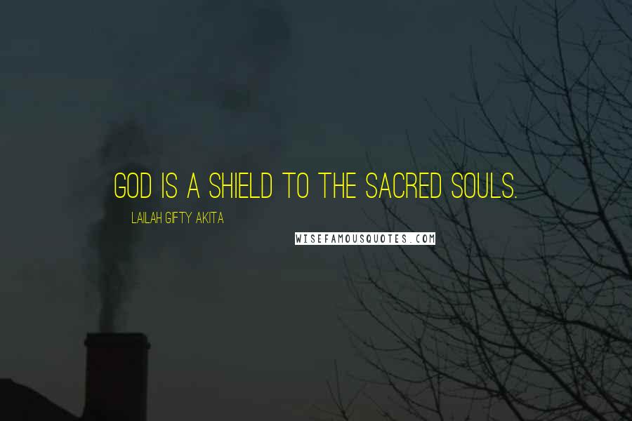 Lailah Gifty Akita Quotes: God is a shield to the sacred souls.