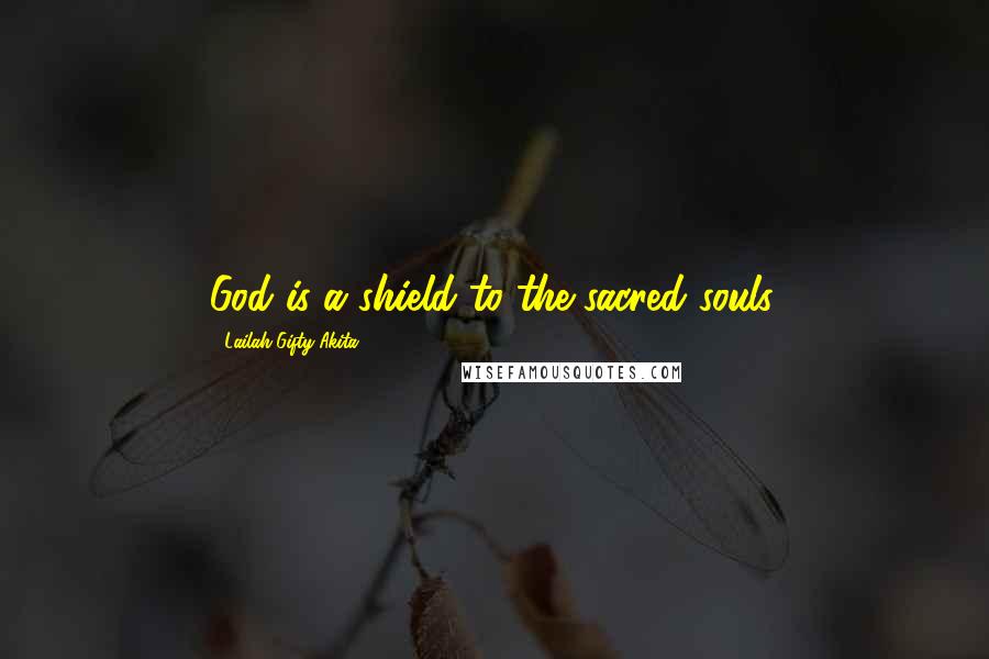 Lailah Gifty Akita Quotes: God is a shield to the sacred souls.