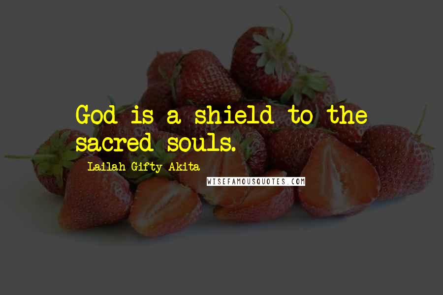 Lailah Gifty Akita Quotes: God is a shield to the sacred souls.