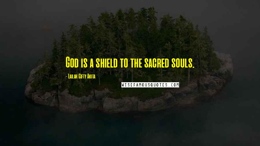 Lailah Gifty Akita Quotes: God is a shield to the sacred souls.