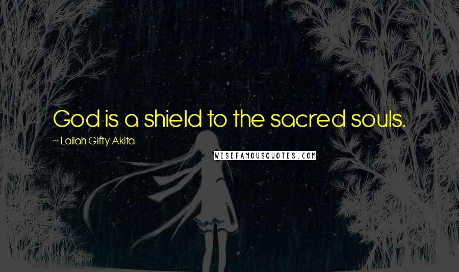 Lailah Gifty Akita Quotes: God is a shield to the sacred souls.