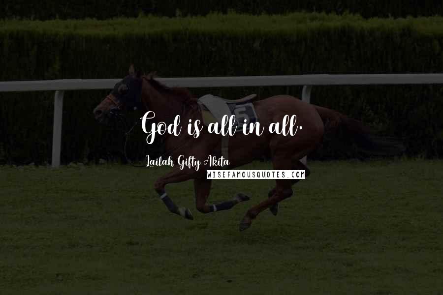 Lailah Gifty Akita Quotes: God is all in all.