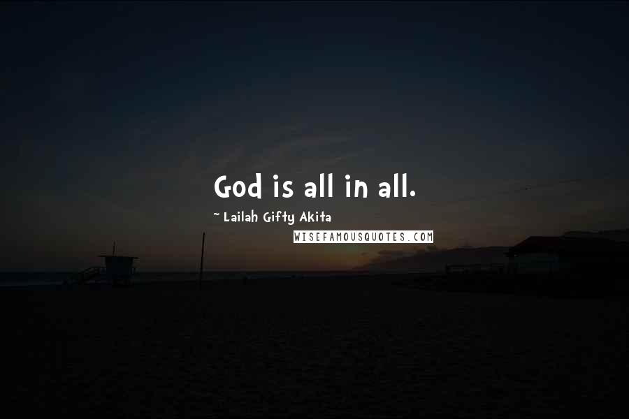 Lailah Gifty Akita Quotes: God is all in all.
