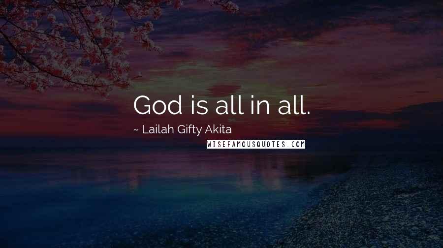 Lailah Gifty Akita Quotes: God is all in all.